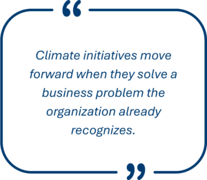 Quote - Climate initiatives move forward when they solve a business problem the organization already recognizes.