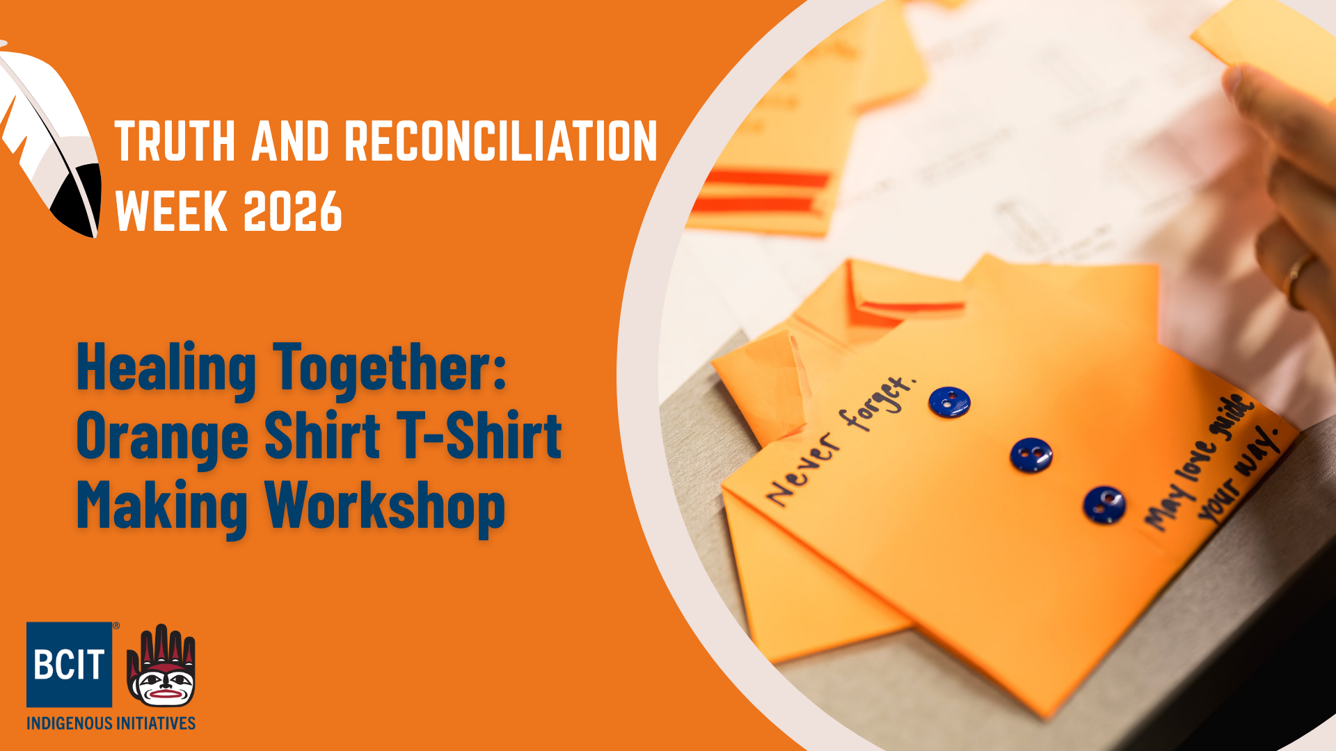 Promotional graphic for BCIT Indigenous Initiatives' Truth and Reconciliation Week 2026. The left side features an orange background with the text “Truth and Reconciliation Week 2026” and “Healing Together: Orange Shirt T-Shirt Making Workshop,” alongside BCIT and Indigenous Initiatives logos. The right side shows a close-up photograph of orange paper T-shirts being assembled on a table, with blue buttons attached and handwritten messages including “Never forget” and “Everyone should matter in your life.” A hand is visible holding paper materials above the craft project.